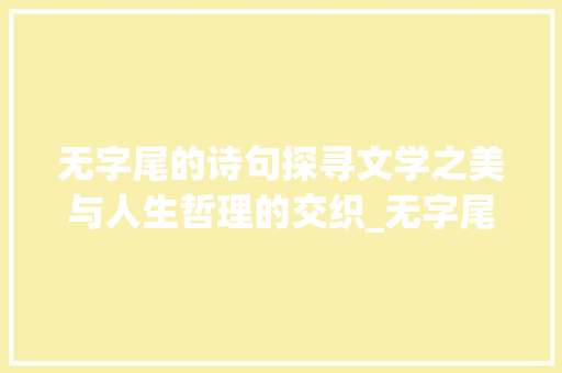 无字尾的诗句探寻文学之美与人生哲理的交织_无字尾的诗句是什么意思