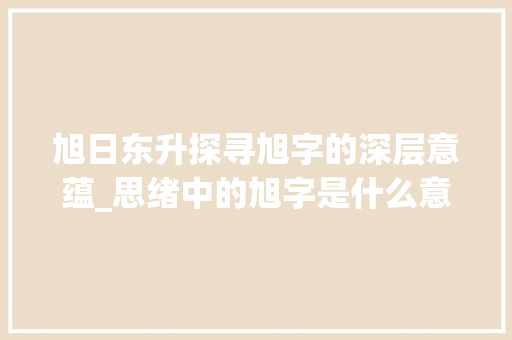 旭日东升探寻旭字的深层意蕴_思绪中的旭字是什么意思