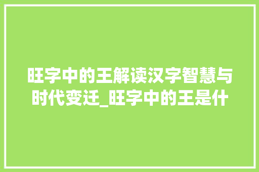 旺字中的王解读汉字智慧与时代变迁_旺字中的王是什么意思