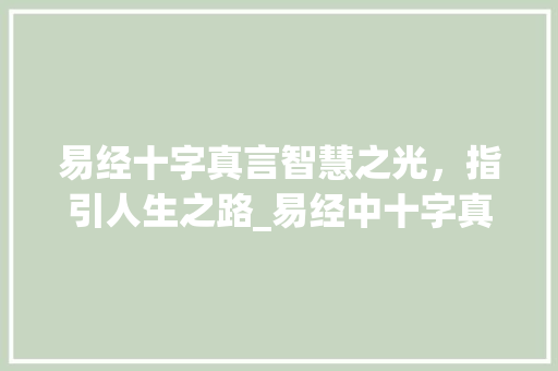 易经十字真言智慧之光，指引人生之路_易经中十字真言的意思是