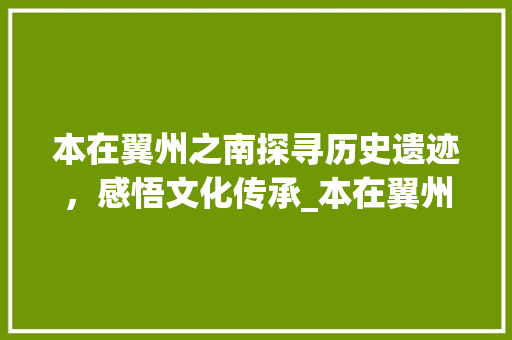 本在翼州之南探寻历史遗迹，感悟文化传承_本在翼州之南的字的意思