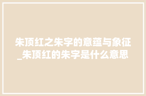 朱顶红之朱字的意蕴与象征_朱顶红的朱字是什么意思