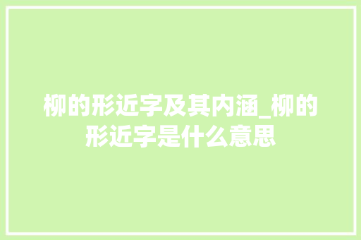 柳的形近字及其内涵_柳的形近字是什么意思