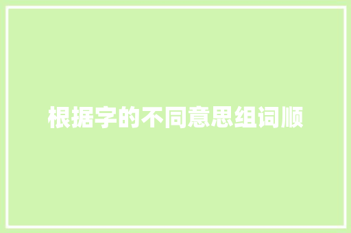 根据字的不同意思组词顺