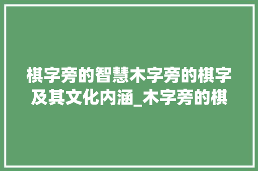 棋字旁的智慧木字旁的棋字及其文化内涵_木字旁的棋字是什么意思