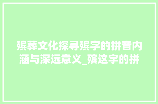 殡葬文化探寻殡字的拼音内涵与深远意义_殡这字的拼音是什么意思