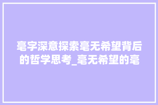 毫字深意探索毫无希望背后的哲学思考_毫无希望的毫字什么意思