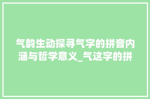 气韵生动探寻气字的拼音内涵与哲学意义_气这字的拼音是什么意思