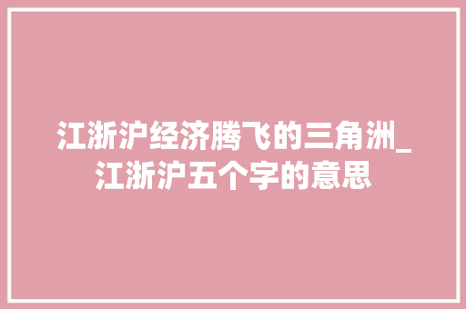 江浙沪经济腾飞的三角洲_江浙沪五个字的意思