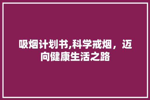 吸烟计划书,科学戒烟，迈向健康生活之路