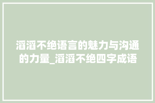 滔滔不绝语言的魅力与沟通的力量_滔滔不绝四字成语的意思