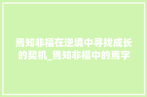 焉知非福在逆境中寻找成长的契机_焉知非福中的焉字的意思