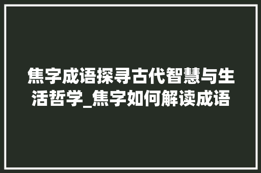 焦字成语探寻古代智慧与生活哲学_焦字如何解读成语的意思