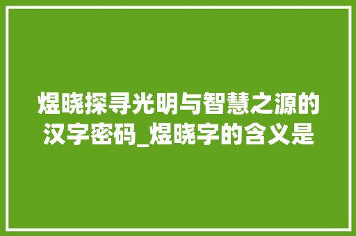 煜晓探寻光明与智慧之源的汉字密码_煜晓字的含义是什么意思