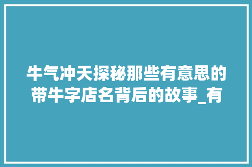 牛气冲天探秘那些有意思的带牛字店名背后的故事_有意思的带牛字的店名字