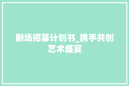 剧场招募计划书_携手共创艺术盛宴