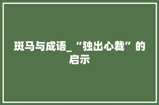 斑马与成语_“独出心裁”的启示