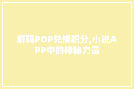 解码POP兑换积分,小说APP中的神秘力量