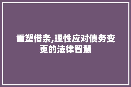 重塑借条,理性应对债务变更的法律智慧
