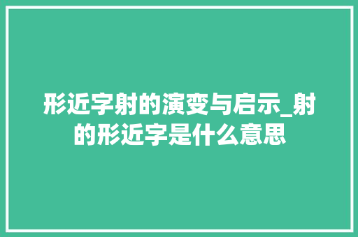 形近字射的演变与启示_射的形近字是什么意思