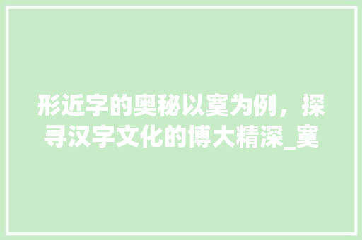 形近字的奥秘以寞为例，探寻汉字文化的博大精深_寞的形近字是什么意思