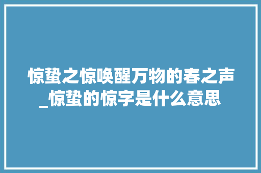 惊蛰之惊唤醒万物的春之声_惊蛰的惊字是什么意思