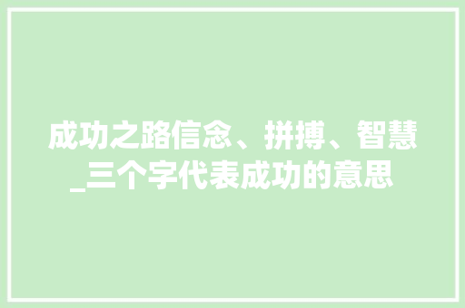 成功之路信念、拼搏、智慧_三个字代表成功的意思
