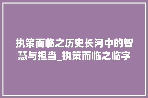 执策而临之历史长河中的智慧与担当_执策而临之临字的意思