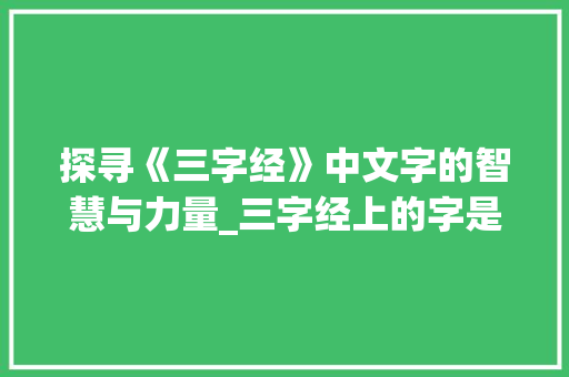 探寻《三字经》中文字的智慧与力量_三字经上的字是什么意思