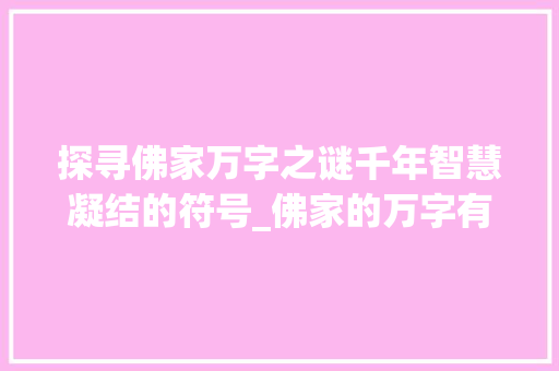 探寻佛家万字之谜千年智慧凝结的符号_佛家的万字有什么意思