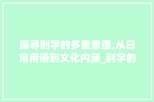 探寻刮字的多重意蕴,从日常用语到文化内涵_刮字的组词语是什么意思
