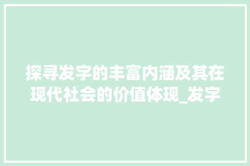 探寻发字的丰富内涵及其在现代社会的价值体现_发字的正确说法是什么意思