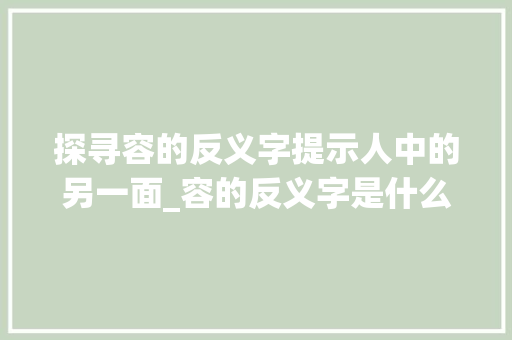探寻容的反义字提示人中的另一面_容的反义字是什么意思
