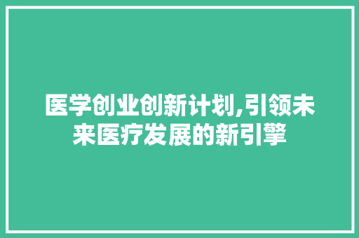 医学创业创新计划,引领未来医疗发展的新引擎