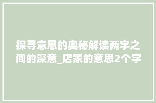 探寻意思的奥秘解读两字之间的深意_店家的意思2个字怎么读