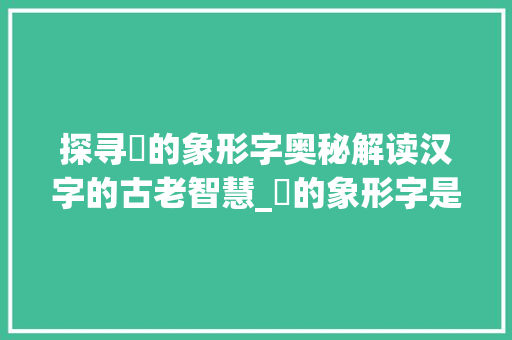 探寻椼的象形字奥秘解读汉字的古老智慧_椼的象形字是什么意思
