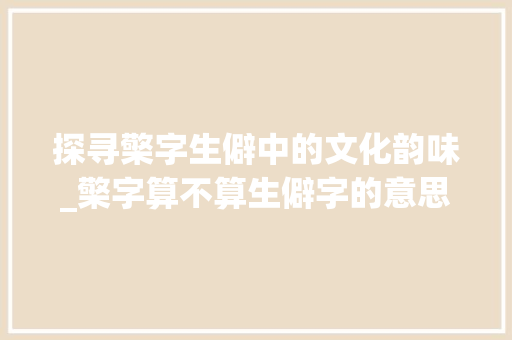 探寻檠字生僻中的文化韵味_檠字算不算生僻字的意思