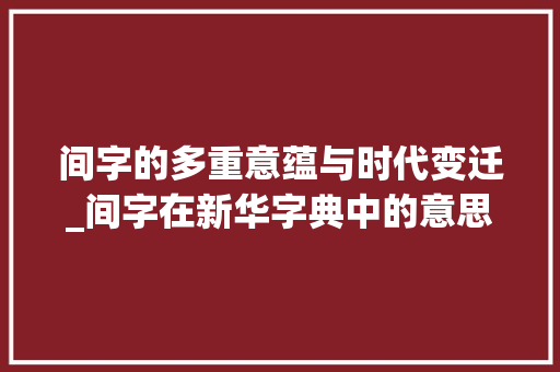 间字的多重意蕴与时代变迁_间字在新华字典中的意思