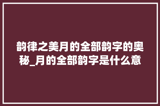 韵律之美月的全部韵字的奥秘_月的全部韵字是什么意思