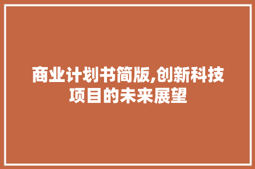商业计划书简版,创新科技项目的未来展望