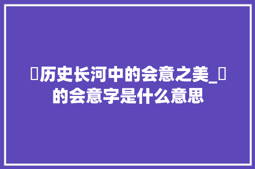 骉历史长河中的会意之美_骉的会意字是什么意思