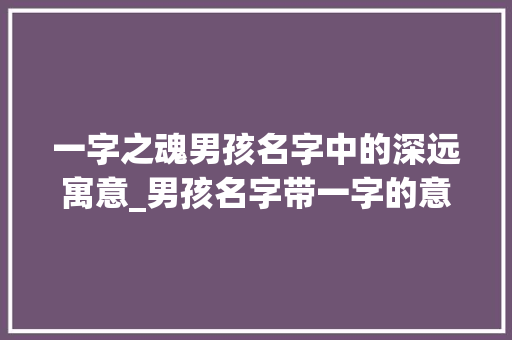 一字之魂男孩名字中的深远寓意_男孩名字带一字的意思