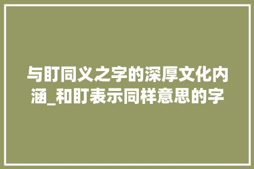 与盯同义之字的深厚文化内涵_和盯表示同样意思的字有