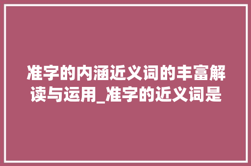 准字的内涵近义词的丰富解读与运用_准字的近义词是什么意思