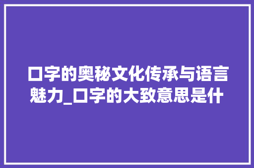 口字的奥秘文化传承与语言魅力_口字的大致意思是什么