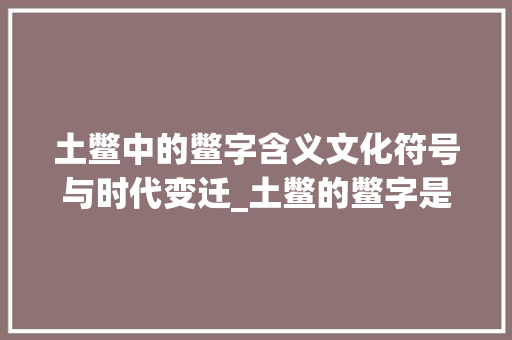 土鳖中的鳖字含义文化符号与时代变迁_土鳖的鳖字是什么意思