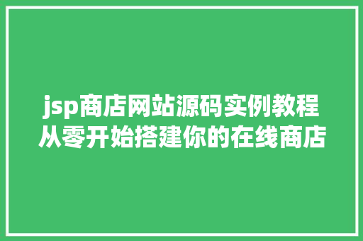 jsp商店网站源码实例教程从零开始搭建你的在线商店