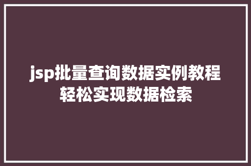 jsp批量查询数据实例教程轻松实现数据检索