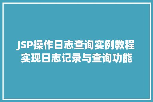 JSP操作日志查询实例教程实现日志记录与查询功能