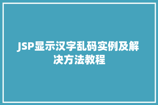 JSP显示汉字乱码实例及解决方法教程